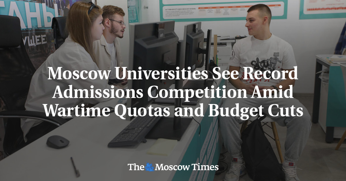 Moscow Universities See Record Admissions Competition Amid Wartime Quotas and Budget Cuts - The Moscow Times